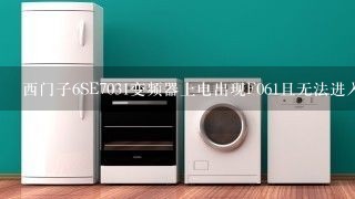 西门子6SE7031变频器上电出现F061且无法进入参数，