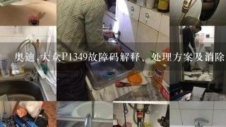 奥迪,大众P1349故障码解释、处理方案及消除方法