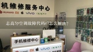 志高5p空调故障代码e7怎么解决?