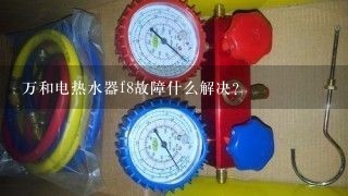 万和电热水器f8故障什么解决？