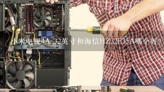 小米电视4A 32英寸和海信HZ32E35A哪个好?