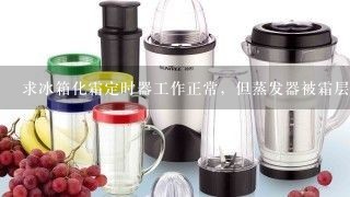 求冰箱化霜定时器工作正常，但蒸发器被霜层包围的故障？？