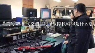 美的3匹柜式空调世纪星故障代码E4是什么意思？