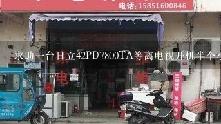 求助一台日立42PD7800TA等离电视开机半个小时高压保