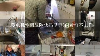 三菱电机空调故障代码显示3闪黄灯不工作