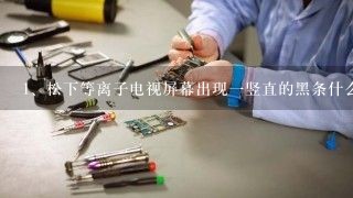 松下等离子电视屏幕出现一竖直的黑条什么故障？