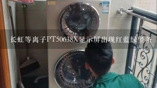 长虹等离子PT50638X显示屏出现红蓝绿竖条