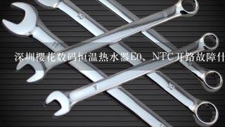 深圳樱花数码恒温热水器E0，NTC开路故障什么意思，如何修复