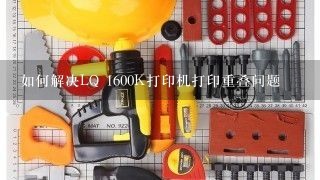 如何解决LQ 1600K打印机打印重叠问题