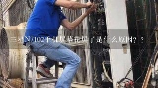 三星N7102手机屏幕花屏了是什么原因？？