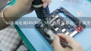 tcl液晶电视l48e5020_3d开机时屏幕亮一下就黑屏了,