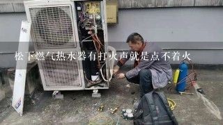 松下燃气热水器有打火声就是点不着火