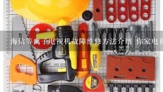 海信等离子电视机故障维修方法介绍 你家电视中招了吗