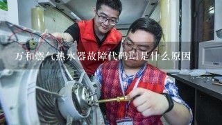 万和燃气热水器故障代码E1是什么原因