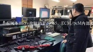 东风本田crv故障码是p0865，ECM/pcM内部故障（