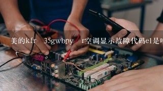 美的kfr―35gwbpy―r空调显示故障代码e1是啥子问题