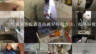 空气流量计传感器检测好坏的方法，损坏一般会导致什么故障？