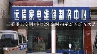 三菱重工空调srkze25h定时指示灯闪烁五次是什么故障