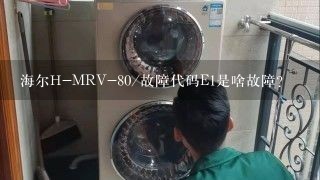 海尔H-MRV-80/故障代码E1是啥故障?