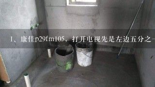 康佳p29fm105，打开电视先是左边五分之一黑屏，右边