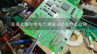 三菱重工海尔中央空调显示e5是什么故障