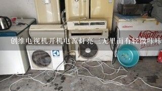 创维电视机开机电源灯亮三无里面有轻微咔咔声