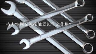 格力空调交流接触器起什么作用？