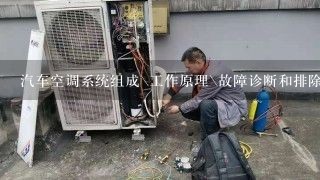 汽车空调系统组成\工作原理\故障诊断和排除?