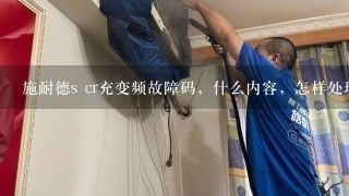 施耐德s cr充变频故障码，什么内容，怎样处理