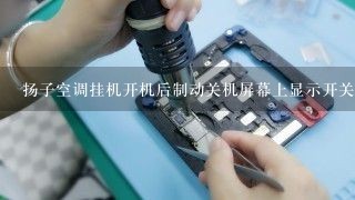 扬子空调挂机开机后制动关机屏幕上显示开关和一个闹