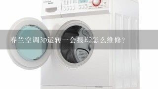 春兰空调3p运转一会报E2怎么维修？