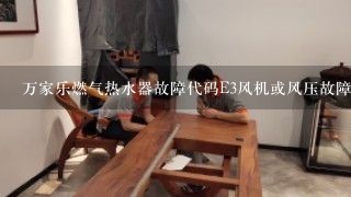 万家乐燃气热水器故障代码E3风机或风压故障如何修理