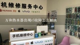 万和热水器出现e3故障怎么解决