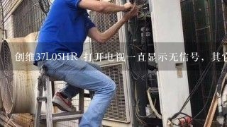 创维37L05HR 打开电视一直显示无信号，其它就什么都