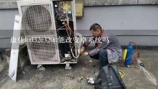 康佳led32e320n能改安卓系统吗