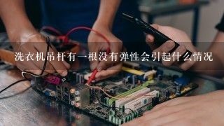 洗衣机吊杆有一根没有弹性会引起什么情况