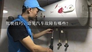 驾驶技巧：常见汽车故障有哪些？