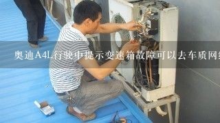 奥迪A4L行驶中提示变速箱故障可以去车质网维权吗？