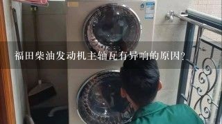 福田柴油发动机主轴瓦有异响的原因？