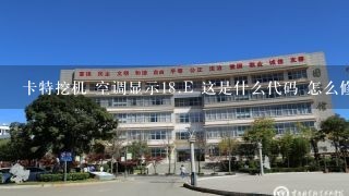 卡特挖机 空调显示<br/>18、E 这是什么代码 怎么修