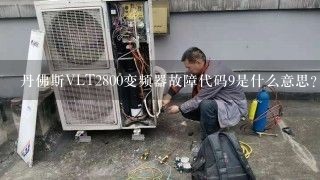 丹佛斯VLT2800变频器故障代码9是什么意思？