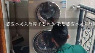 感应水龙头故障了怎么办 教您感应水龙头故障排查方法