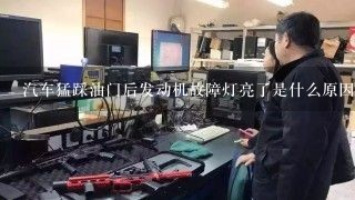 汽车猛踩油门后发动机故障灯亮了是什么原因啊？