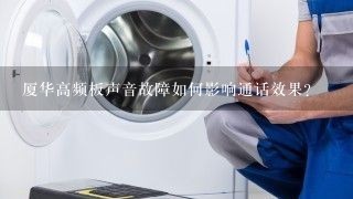 厦华高频板声音故障如何影响通话效果?