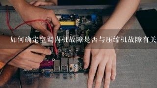 如何确定空调内机故障是否与压缩机故障有关?